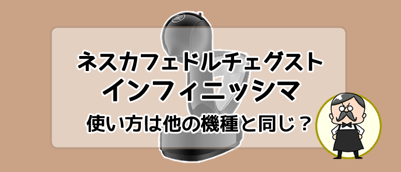 ネスカフェドルチェグスト「インフィニッシマ」の使い方は他機種と同じ?選び方を解説