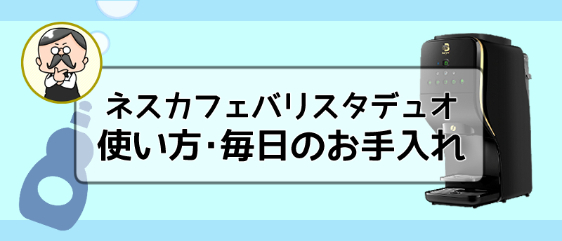 ネスカフェバリスタデュオの使い方は簡単!毎日のお手入れも解説